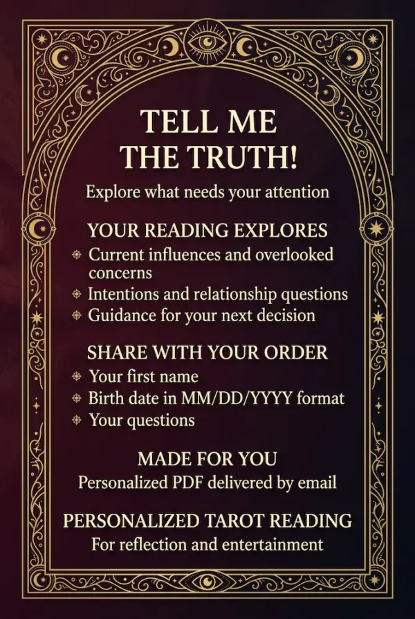 Tell Me the Truth — Personal Reading Details Tell Me the Truth reading details: current influences, relationship questions and next decisions, with personalized PDF delivery by email.